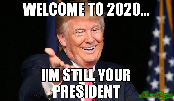 Welcome-to-2020-Im-Still-Your-President.jpg